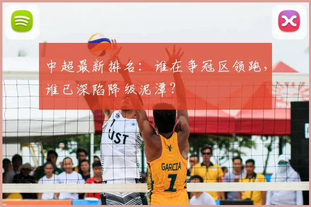 中超最新排名:谁在争冠区领跑,谁已深陷降级泥潭?