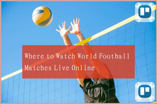 Where to Watch World Football Matches Live Online