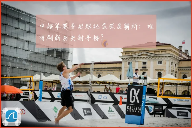 中超单赛季进球纪录深度解析：谁将刷新历史射手榜？