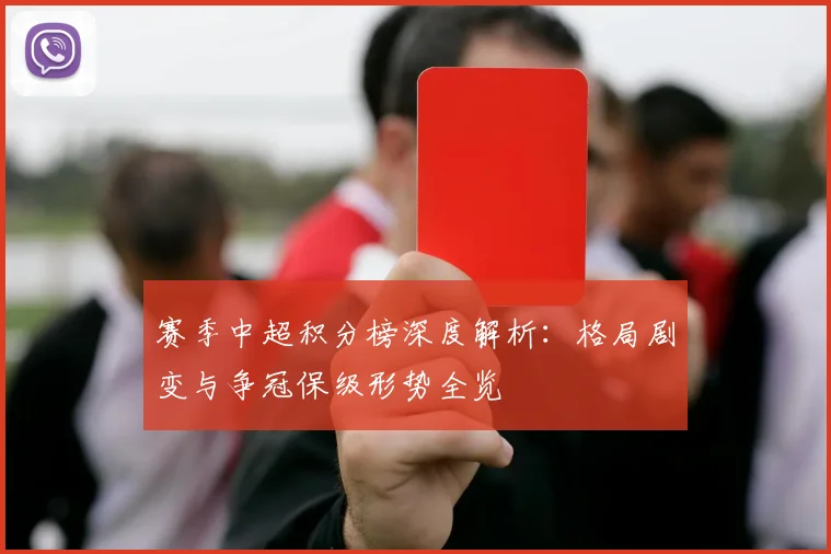 赛季中超积分榜深度解析：格局剧变与争冠保级形势全览